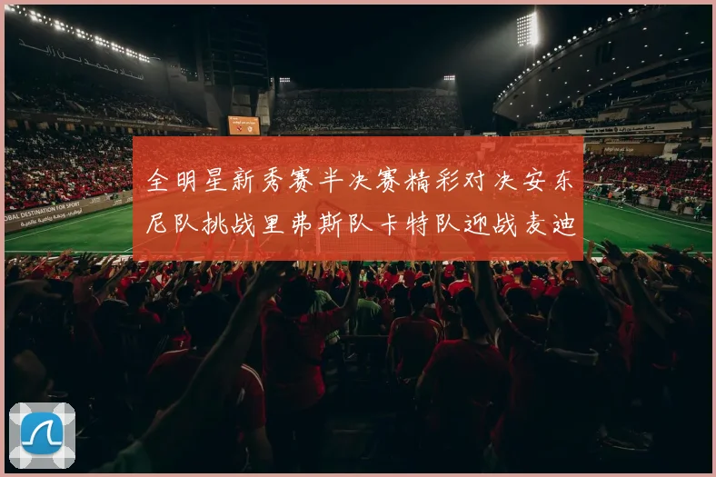 全明星新秀赛半决赛精彩对决安东尼队挑战里弗斯队卡特队迎战麦迪队