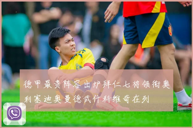 德甲最贵阵容出炉拜仁七将领衔奥利塞迪奥曼德武什科维奇在列